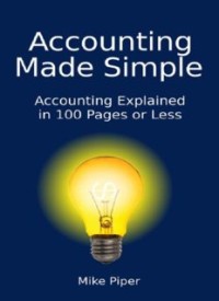 Accoounting Made Simple : Accounting Explained in 100 Pages or Less