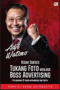 Adji Watono : kisah sukses tukang foto menjadi boss advertising : perjuangan 35 tahun membangun dwi sapta