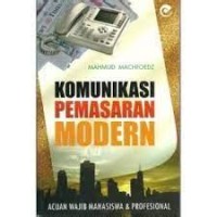 Komunikasi pemasaran modern : Acuan wajib mahasiswa dan profesional