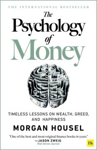 The Psychology of money : timeless lessons on wealth, greed, and happiness